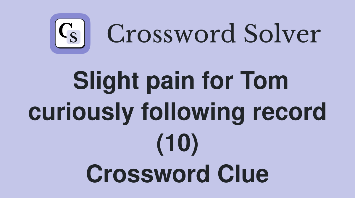 Slight pain for Tom curiously following record (10) Crossword Clue
